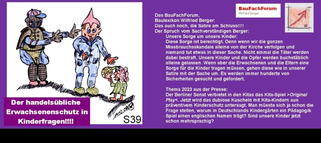 Kinderkrimi Kommissar Ponto und die Haribobande:
Thema: Der Kinderschutz in Deutschland:
Bieten wir noch genügend Schutz für unsere Kinder? 
Oder ist der Schutz der Erwachsene im Kindermissbrauch schon so geschützt wir im Comic zu erkennen?
Einfach das Bild anklicken und Ihr kommt auf das Video über Kindermissbrauch vom BauFachForum.
Begriffe zum Thema Kinderhilfe:  
BauFachForum die Seite des Bauens, Kinderhilfe, Logo, Mcdonald, Lichtenstein, Bowling, Schlittschuhlaufen, Afrika, Fürstenfeldbruck, Karin Schmidt, Bllv Kinderhilfe, Ora Kinderhilfe, Loop Kinderhilfe, BauFachForum, Baulexikon Wilfried Berger.
Einfach das Bild anklicken und Ihr kommt auf passende Videos vom BauFachForum.
Dazu verlässt Ihr das BauFachForum und Ihr kommt auf unseren YouTube-Kanal vom BauFachForum. Wenn euch ein Shorts zusagt, könnt Ihr zum ausführlichen Thema weiterklicken.
Erschöpfende Auskünfte findet Ihr unter den Qualitätsnachweisen des Autors vom BauFachForum Wilfried Berger.
Videoproduktion: BauFachForum, Baulexikon Wilfried Berger.
www.baufachforum.de     
